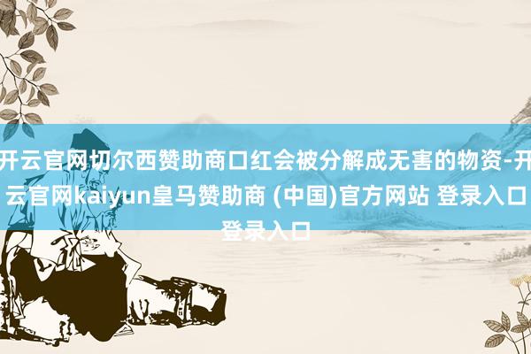 开云官网切尔西赞助商口红会被分解成无害的物资-开云官网kaiyun皇马赞助商 (中国)官方网站 登录入口