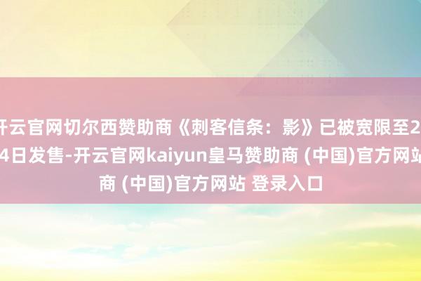 开云官网切尔西赞助商《刺客信条:影》已被宽限至2025年2月14日发售-开云官网kaiyun皇马赞助商 (中国)官方网站 登录入口