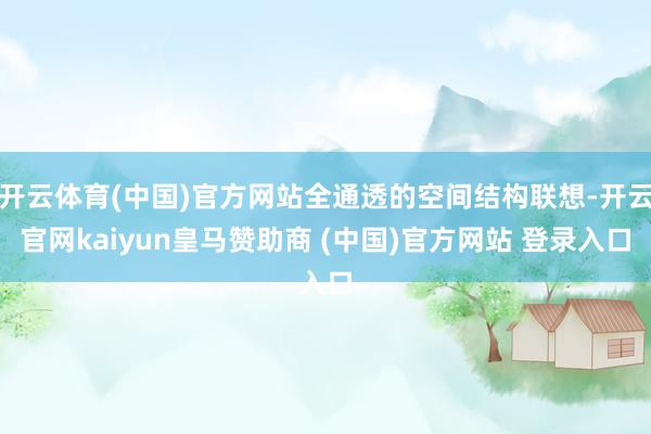 开云体育(中国)官方网站全通透的空间结构联想-开云官网kaiyun皇马赞助商 (中国)官方网站 登录入口