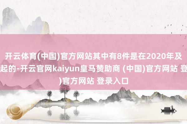 开云体育(中国)官方网站其中有8件是在2020年及以后拿起的-开云官网kaiyun皇马赞助商 (中国)官方网站 登录入口