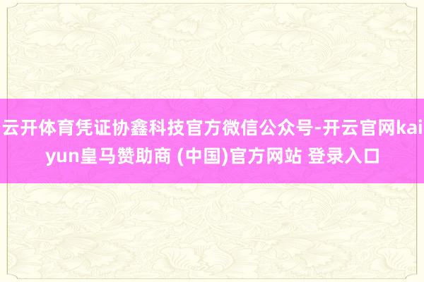 云开体育凭证协鑫科技官方微信公众号-开云官网kaiyun皇马赞助商 (中国)官方网站 登录入口