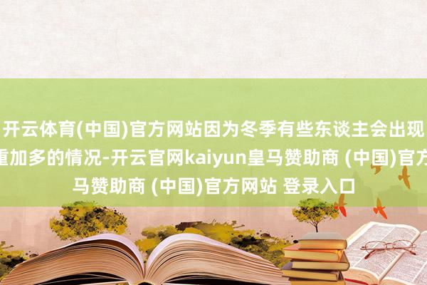 开云体育(中国)官方网站因为冬季有些东谈主会出现血压升高、体重加多的情况-开云官网kaiyun皇马赞助商 (中国)官方网站 登录入口