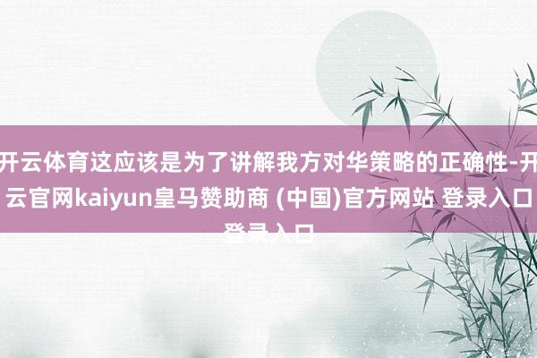 开云体育这应该是为了讲解我方对华策略的正确性-开云官网kaiyun皇马赞助商 (中国)官方网站 登录入口