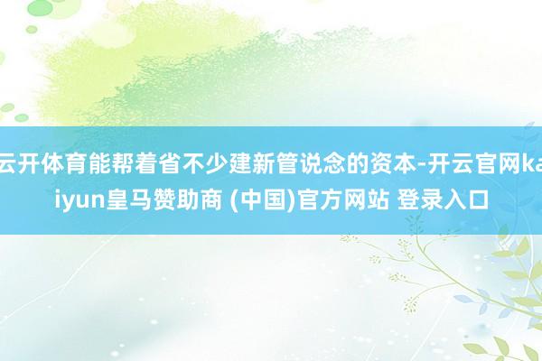云开体育能帮着省不少建新管说念的资本-开云官网kaiyun皇马赞助商 (中国)官方网站 登录入口