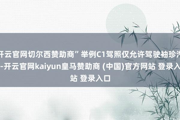 开云官网切尔西赞助商”举例C1驾照仅允许驾驶袖珍汽车-开云官网kaiyun皇马赞助商 (中国)官方网站 登录入口