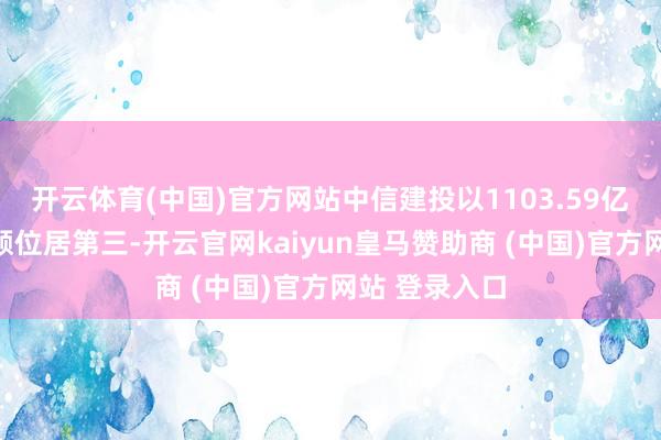 开云体育(中国)官方网站中信建投以1103.59亿元的承销金额位居第三-开云官网kaiyun皇马赞助商 (中国)官方网站 登录入口