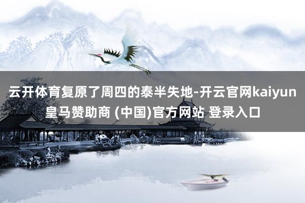 云开体育复原了周四的泰半失地-开云官网kaiyun皇马赞助商 (中国)官方网站 登录入口
