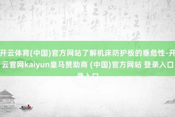 开云体育(中国)官方网站了解机床防护板的垂危性-开云官网kaiyun皇马赞助商 (中国)官方网站 登录入口